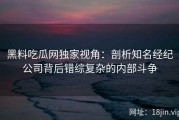 黑料吃瓜网独家视角：剖析知名经纪公司背后错综复杂的内部斗争